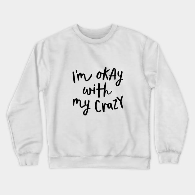 I'm Okay with My Crazy Crewneck Sweatshirt by MotivatedType